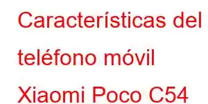 Características del teléfono móvil Xiaomi Poco C54