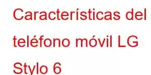 Características del teléfono móvil LG Stylo 6