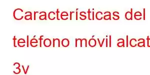 Características del teléfono móvil alcatel 3v