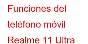 Funciones del teléfono móvil Realme 11 Ultra