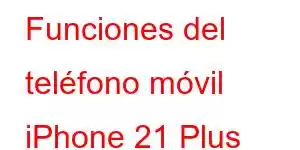 Funciones del teléfono móvil iPhone 21 Plus