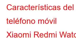 Características del teléfono móvil Xiaomi Redmi Watch 4