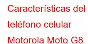 Características del teléfono celular Motorola Moto G8