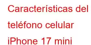 Características del teléfono celular iPhone 17 mini