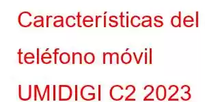 Características del teléfono móvil UMIDIGI C2 2023