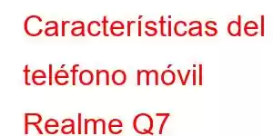 Características del teléfono móvil Realme Q7