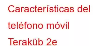 Características del teléfono móvil Teraküb 2e