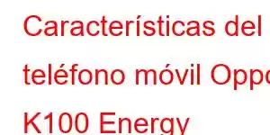 Características del teléfono móvil Oppo K100 Energy