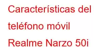 Características del teléfono móvil Realme Narzo 50i