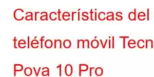 Características del teléfono móvil Tecno Pova 10 Pro