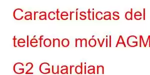 Características del teléfono móvil AGM G2 Guardian