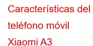 Características del teléfono móvil Xiaomi A3