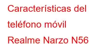 Características del teléfono móvil Realme Narzo N56