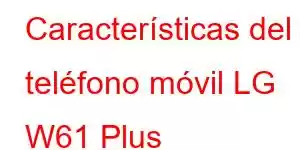 Características del teléfono móvil LG W61 Plus