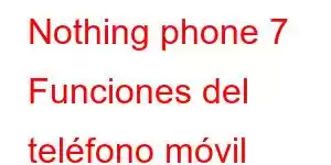 Nothing phone 7 Funciones del teléfono móvil