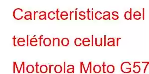 Características del teléfono celular Motorola Moto G57