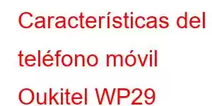 Características del teléfono móvil Oukitel WP29