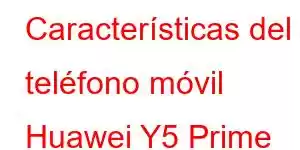 Características del teléfono móvil Huawei Y5 Prime 2018