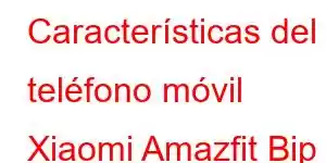 Características del teléfono móvil Xiaomi Amazfit Bip Lite 1S