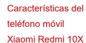 Características del teléfono móvil Xiaomi Redmi 10X