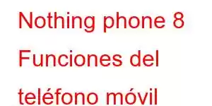 Nothing phone 8 Funciones del teléfono móvil