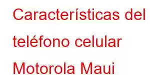 Características del teléfono celular Motorola Maui