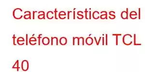 Características del teléfono móvil TCL 40