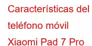 Características del teléfono móvil Xiaomi Pad 7 Pro