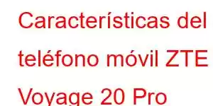 Características del teléfono móvil ZTE Voyage 20 Pro