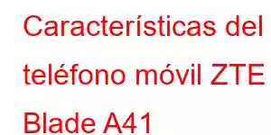 Características del teléfono móvil ZTE Blade A41