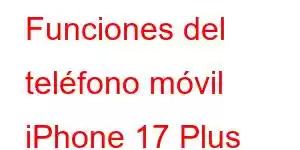 Funciones del teléfono móvil iPhone 17 Plus