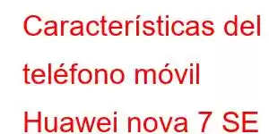 Características del teléfono móvil Huawei nova 7 SE Life