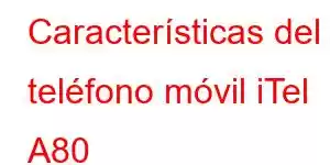 Características del teléfono móvil iTel A80