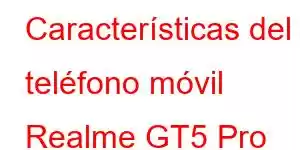 Características del teléfono móvil Realme GT5 Pro