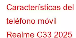 Características del teléfono móvil Realme C33 2025