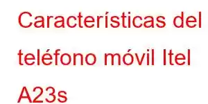 Características del teléfono móvil Itel A23s