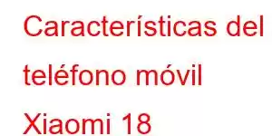 Características del teléfono móvil Xiaomi 18