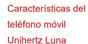 Características del teléfono móvil Unihertz Luna