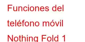 Funciones del teléfono móvil Nothing Fold 1