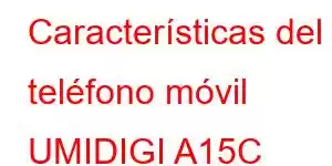 Características del teléfono móvil UMIDIGI A15C