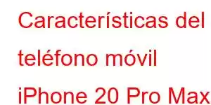 Características del teléfono móvil iPhone 20 Pro Max