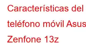 Características del teléfono móvil Asus Zenfone 13z