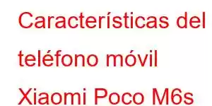 Características del teléfono móvil Xiaomi Poco M6s