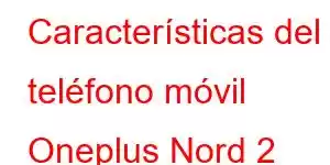 Características del teléfono móvil Oneplus Nord 2