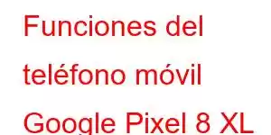 Funciones del teléfono móvil Google Pixel 8 XL