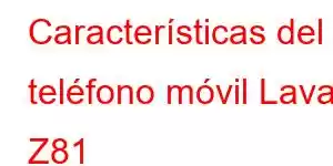 Características del teléfono móvil Lava Z81