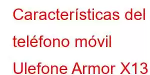 Características del teléfono móvil Ulefone Armor X13 Pro