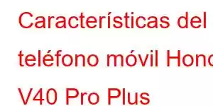 Características del teléfono móvil Honor V40 Pro Plus