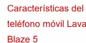 Características del teléfono móvil Lava Blaze 5