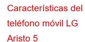 Características del teléfono móvil LG Aristo 5